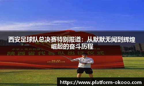 西安足球队总决赛特别报道：从默默无闻到辉煌崛起的奋斗历程