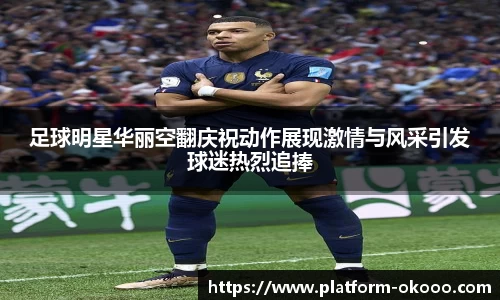 足球明星华丽空翻庆祝动作展现激情与风采引发球迷热烈追捧